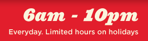 Open 6am to 10pm everyday. Limited hours on holidays.