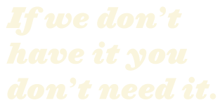 If we don't have it you don't need it.